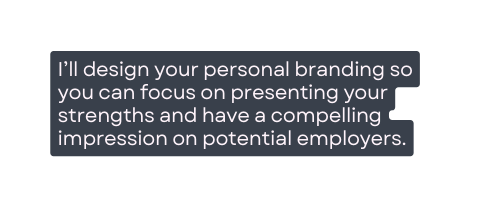 I ll design your personal branding so you can focus on presenting your strengths and have a compelling impression on potential employers